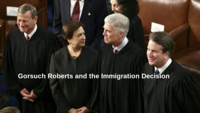 Gorsuch Roberts and the Immigration Decision